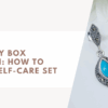 Jewellery Box Curation: How to Build a Self-Care Set