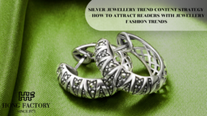 SILVER JEWELLERY TREND CONTENT STRATEGY – HOW TO ATTRACT READERS WITH JEWELLERY FASHION TRENDS