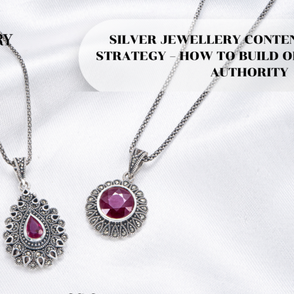 SILVER JEWELLERY CONTENT MARKETING STRATEGY – HOW TO BUILD ORGANIC TRAFFIC AUTHORITY