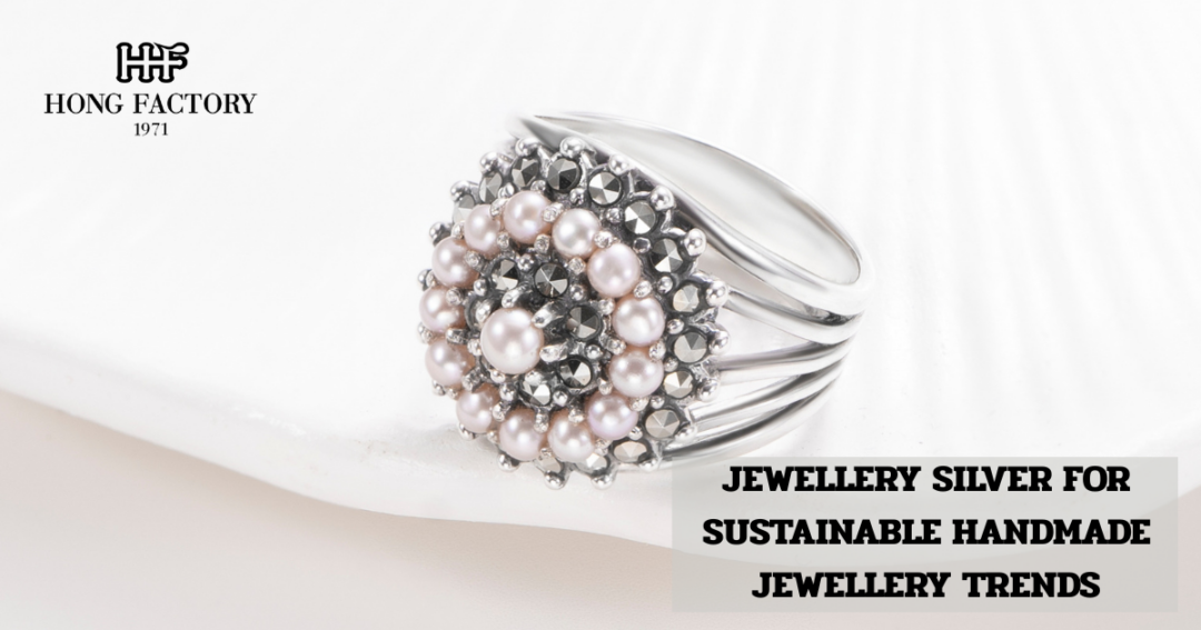 JEWELLERY SILVER FOR SUSTAINABLE HANDMADE JEWELLERY TRENDS
