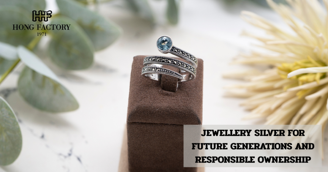 JEWELLERY SILVER FOR FUTURE GENERATIONS AND RESPONSIBLE OWNERSHIP