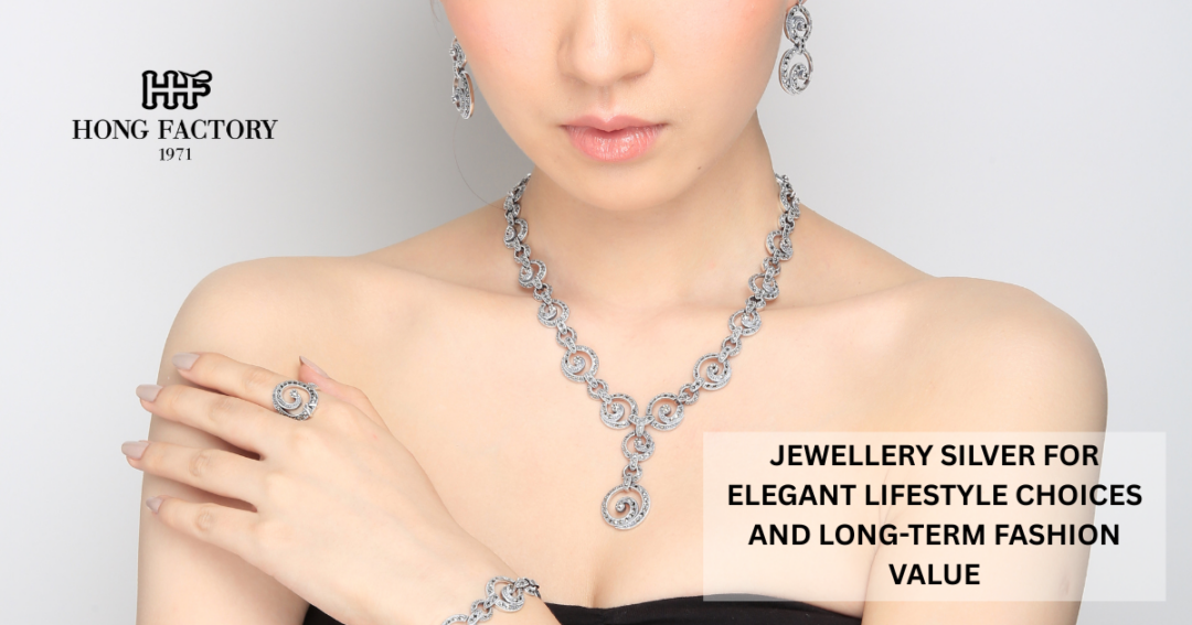 JEWELLERY SILVER FOR ELEGANT LIFESTYLE CHOICES AND LONG-TERM FASHION VALUE