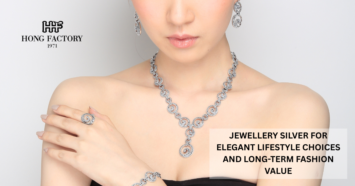 JEWELLERY SILVER FOR ELEGANT LIFESTYLE CHOICES AND LONG-TERM FASHION VALUE